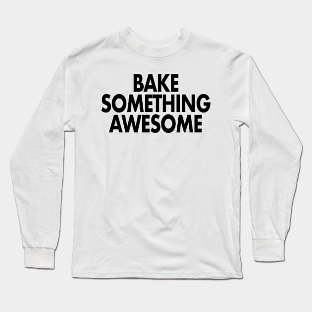 Bake something awesome Long Sleeve T-Shirt by The Bake School